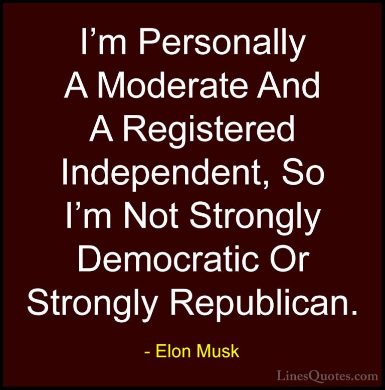 Elon Musk Quotes (97) - I'm Personally A Moderate And A Registere... - QuotesI'm Personally A Moderate And A Registered Independent, So I'm Not Strongly Democratic Or Strongly Republican.