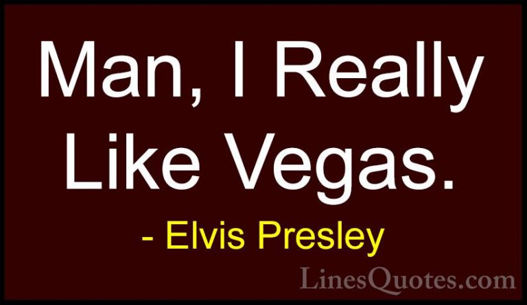 Elvis Presley Quotes (11) - Man, I Really Like Vegas.... - QuotesMan, I Really Like Vegas.
