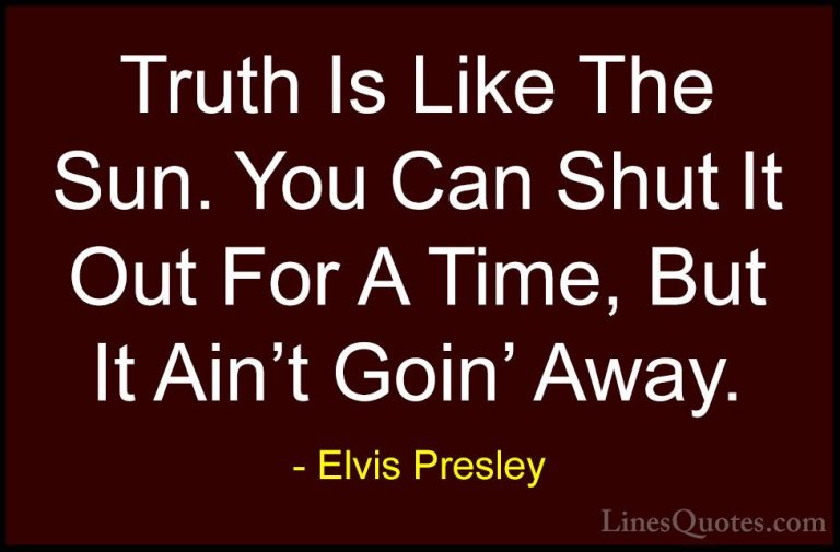 Elvis Presley Quotes (3) - Truth Is Like The Sun. You Can Shut It... - QuotesTruth Is Like The Sun. You Can Shut It Out For A Time, But It Ain't Goin' Away.