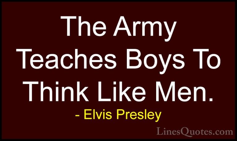 Elvis Presley Quotes (31) - The Army Teaches Boys To Think Like M... - QuotesThe Army Teaches Boys To Think Like Men.