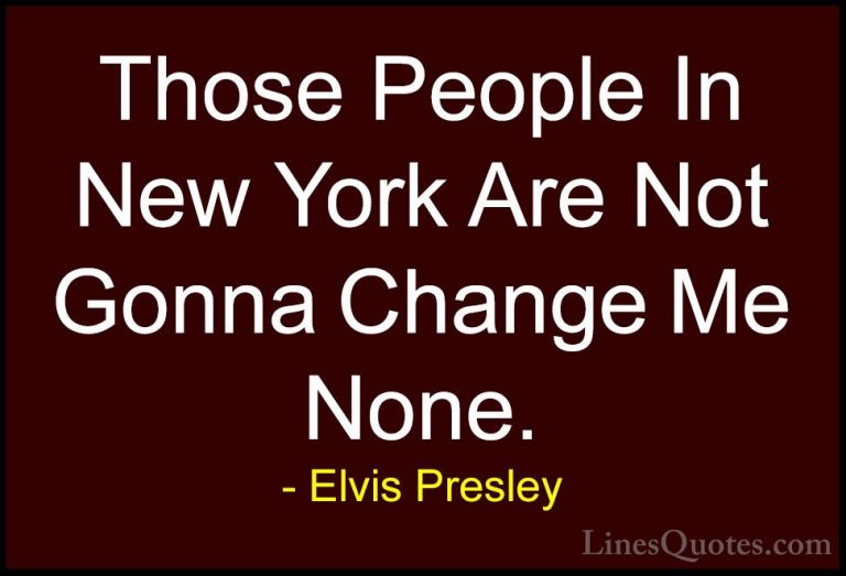 Elvis Presley Quotes (33) - Those People In New York Are Not Gonn... - QuotesThose People In New York Are Not Gonna Change Me None.