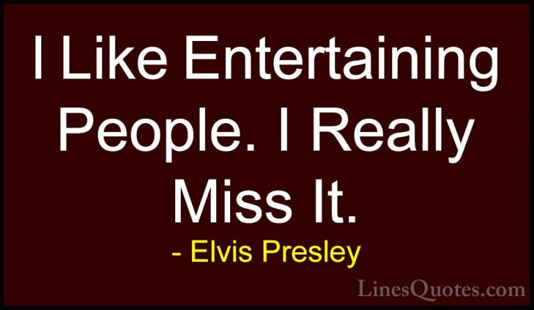 Elvis Presley Quotes (35) - I Like Entertaining People. I Really ... - QuotesI Like Entertaining People. I Really Miss It.