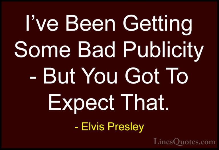 Elvis Presley Quotes (38) - I've Been Getting Some Bad Publicity ... - QuotesI've Been Getting Some Bad Publicity - But You Got To Expect That.