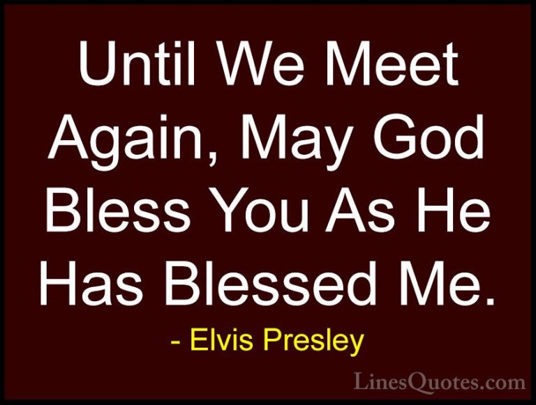 Elvis Presley Quotes (4) - Until We Meet Again, May God Bless You... - QuotesUntil We Meet Again, May God Bless You As He Has Blessed Me.