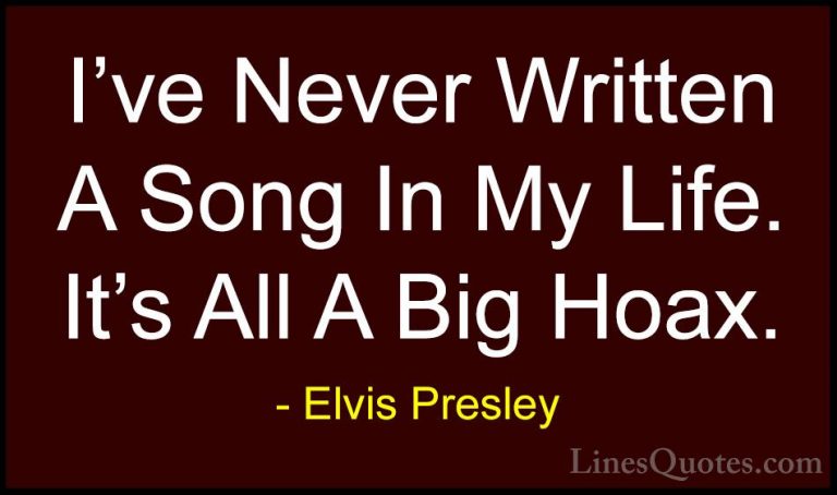 Elvis Presley Quotes (45) - I've Never Written A Song In My Life.... - QuotesI've Never Written A Song In My Life. It's All A Big Hoax.