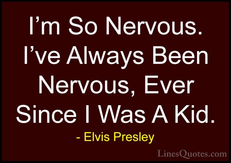 Elvis Presley Quotes (50) - I'm So Nervous. I've Always Been Nerv... - QuotesI'm So Nervous. I've Always Been Nervous, Ever Since I Was A Kid.