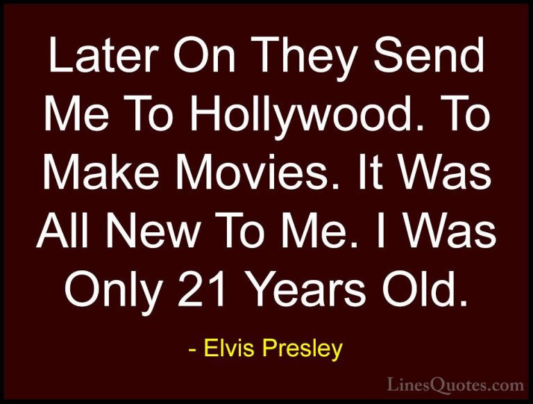 Elvis Presley Quotes (55) - Later On They Send Me To Hollywood. T... - QuotesLater On They Send Me To Hollywood. To Make Movies. It Was All New To Me. I Was Only 21 Years Old.