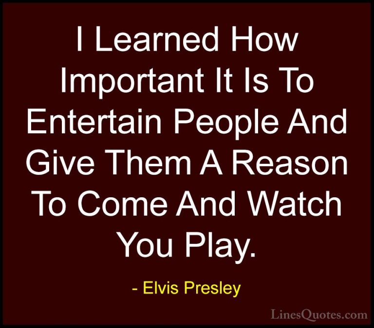 Elvis Presley Quotes (6) - I Learned How Important It Is To Enter... - QuotesI Learned How Important It Is To Entertain People And Give Them A Reason To Come And Watch You Play.