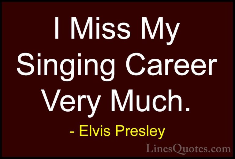 Elvis Presley Quotes (62) - I Miss My Singing Career Very Much.... - QuotesI Miss My Singing Career Very Much.