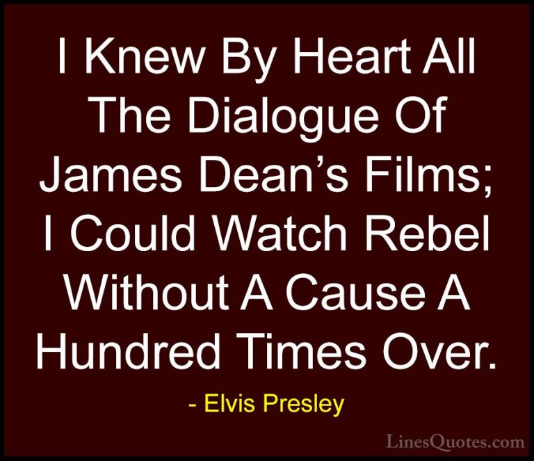Elvis Presley Quotes (65) - I Knew By Heart All The Dialogue Of J... - QuotesI Knew By Heart All The Dialogue Of James Dean's Films; I Could Watch Rebel Without A Cause A Hundred Times Over.