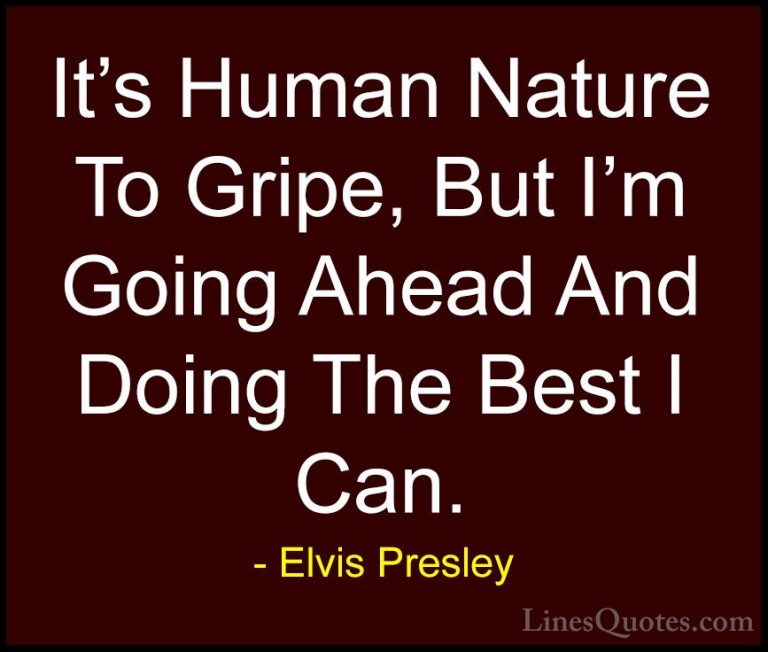 Elvis Presley Quotes (8) - It's Human Nature To Gripe, But I'm Go... - QuotesIt's Human Nature To Gripe, But I'm Going Ahead And Doing The Best I Can.
