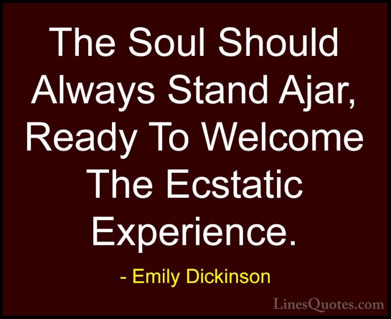 Emily Dickinson Quotes (15) - The Soul Should Always Stand Ajar, ... - QuotesThe Soul Should Always Stand Ajar, Ready To Welcome The Ecstatic Experience.
