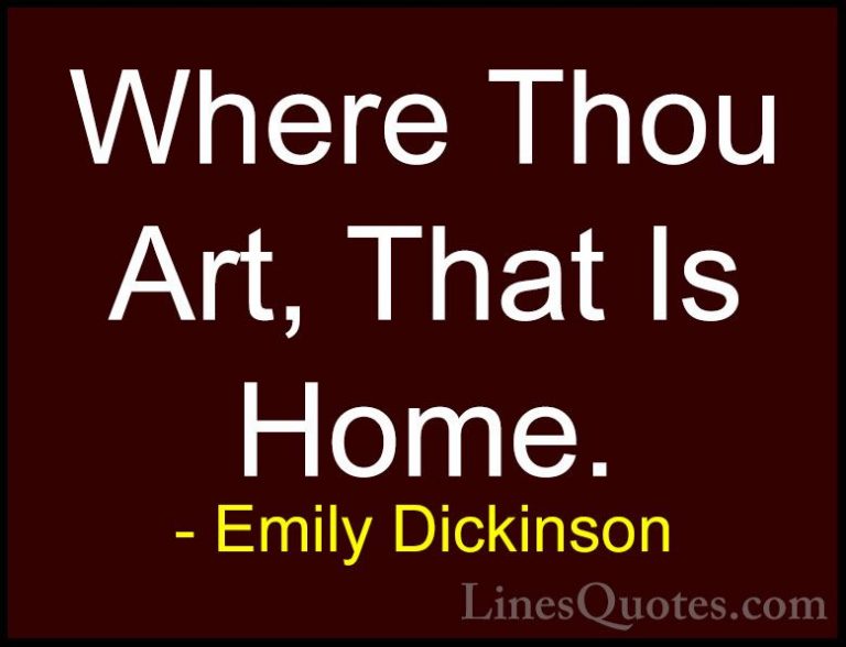 Emily Dickinson Quotes (16) - Where Thou Art, That Is Home.... - QuotesWhere Thou Art, That Is Home.