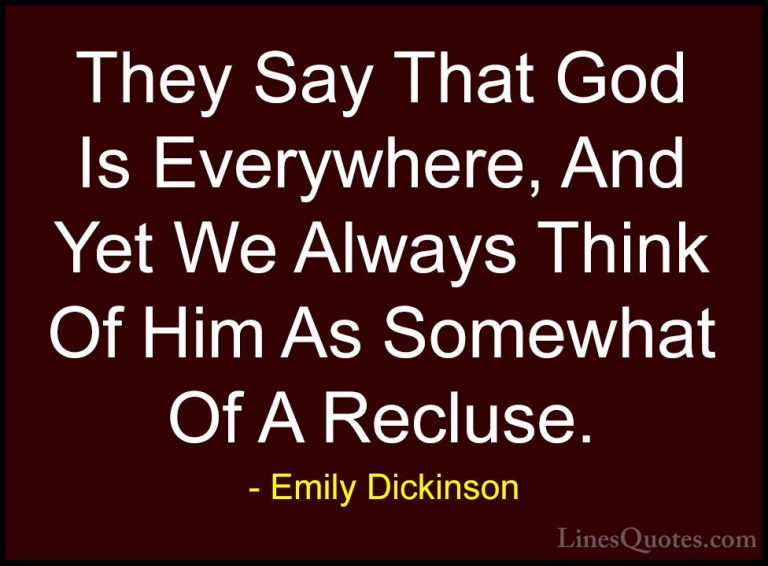 Emily Dickinson Quotes (17) - They Say That God Is Everywhere, An... - QuotesThey Say That God Is Everywhere, And Yet We Always Think Of Him As Somewhat Of A Recluse.