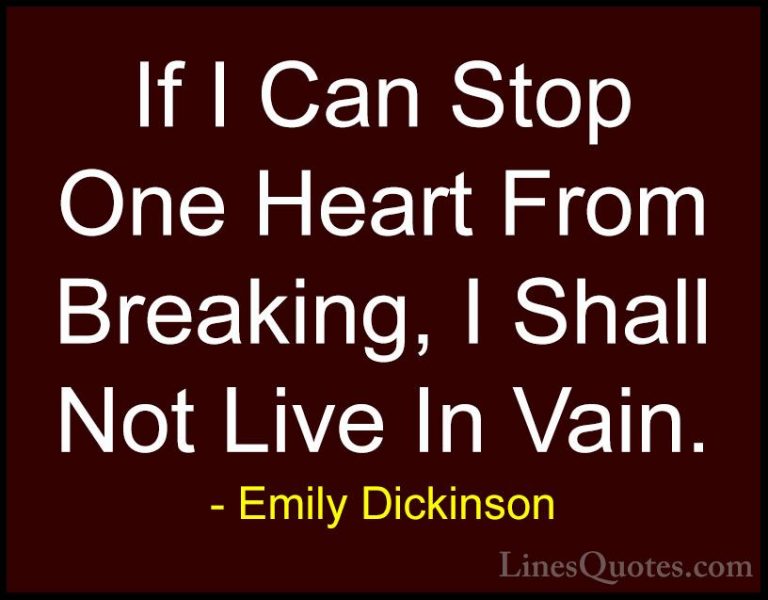 Emily Dickinson Quotes (2) - If I Can Stop One Heart From Breakin... - QuotesIf I Can Stop One Heart From Breaking, I Shall Not Live In Vain.