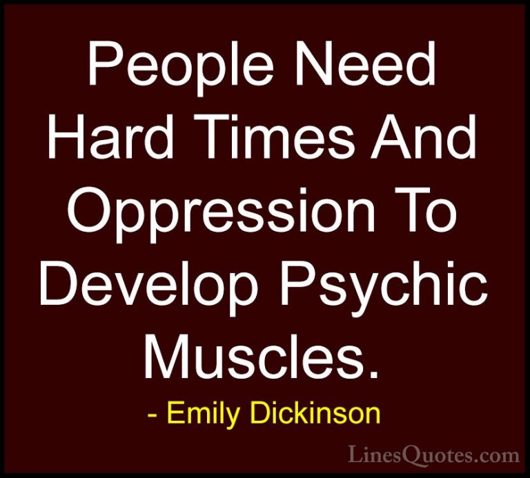 Emily Dickinson Quotes (22) - People Need Hard Times And Oppressi... - QuotesPeople Need Hard Times And Oppression To Develop Psychic Muscles.