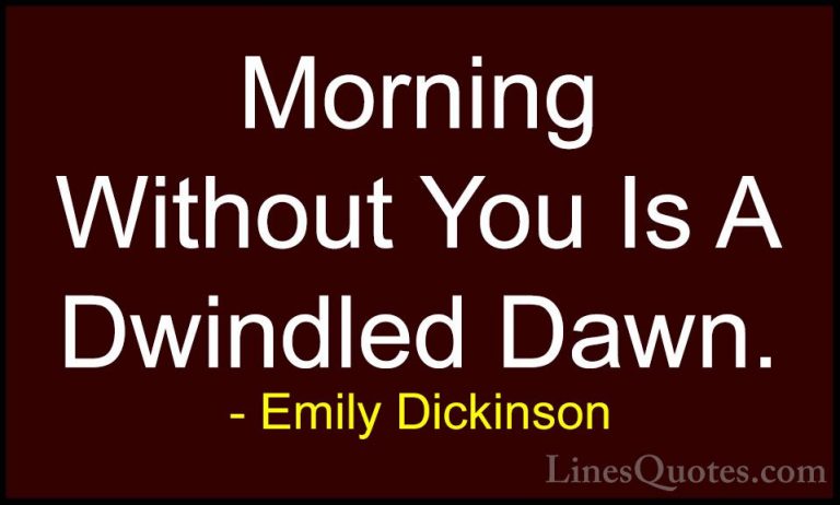 Emily Dickinson Quotes (23) - Morning Without You Is A Dwindled D... - QuotesMorning Without You Is A Dwindled Dawn.