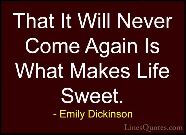 Emily Dickinson Quotes (26) - That It Will Never Come Again Is Wh... - QuotesThat It Will Never Come Again Is What Makes Life Sweet.