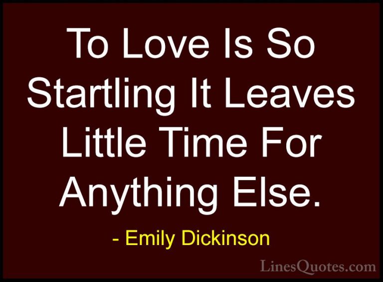 Emily Dickinson Quotes (27) - To Love Is So Startling It Leaves L... - QuotesTo Love Is So Startling It Leaves Little Time For Anything Else.