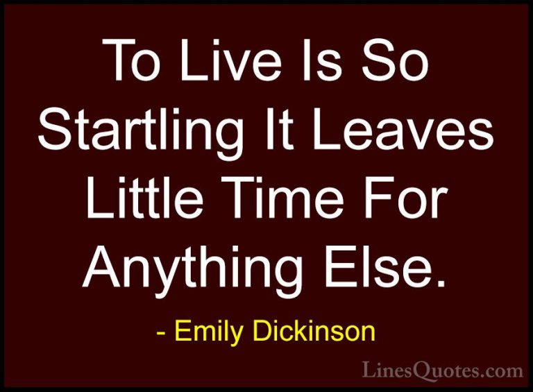 Emily Dickinson Quotes (32) - To Live Is So Startling It Leaves L... - QuotesTo Live Is So Startling It Leaves Little Time For Anything Else.