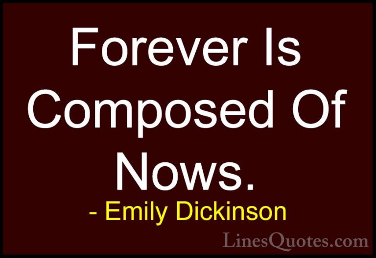 Emily Dickinson Quotes (33) - Forever Is Composed Of Nows.... - QuotesForever Is Composed Of Nows.