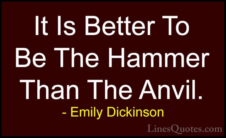 Emily Dickinson Quotes (34) - It Is Better To Be The Hammer Than ... - QuotesIt Is Better To Be The Hammer Than The Anvil.