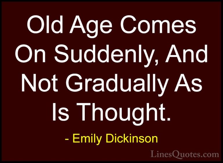 Emily Dickinson Quotes (35) - Old Age Comes On Suddenly, And Not ... - QuotesOld Age Comes On Suddenly, And Not Gradually As Is Thought.
