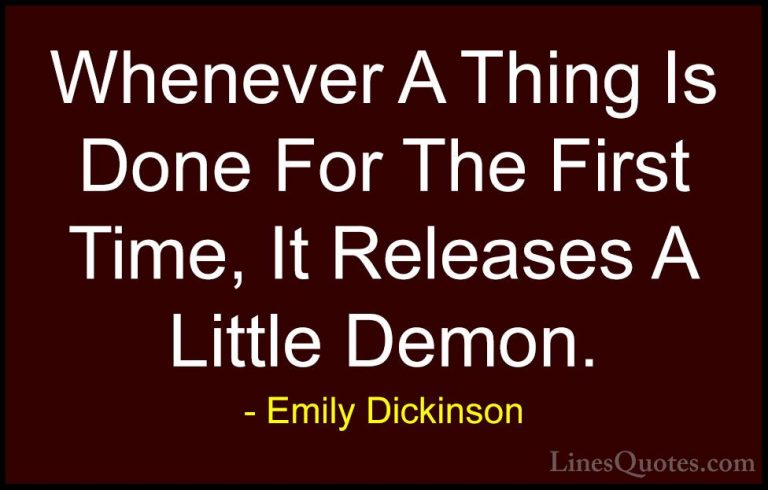 Emily Dickinson Quotes (36) - Whenever A Thing Is Done For The Fi... - QuotesWhenever A Thing Is Done For The First Time, It Releases A Little Demon.