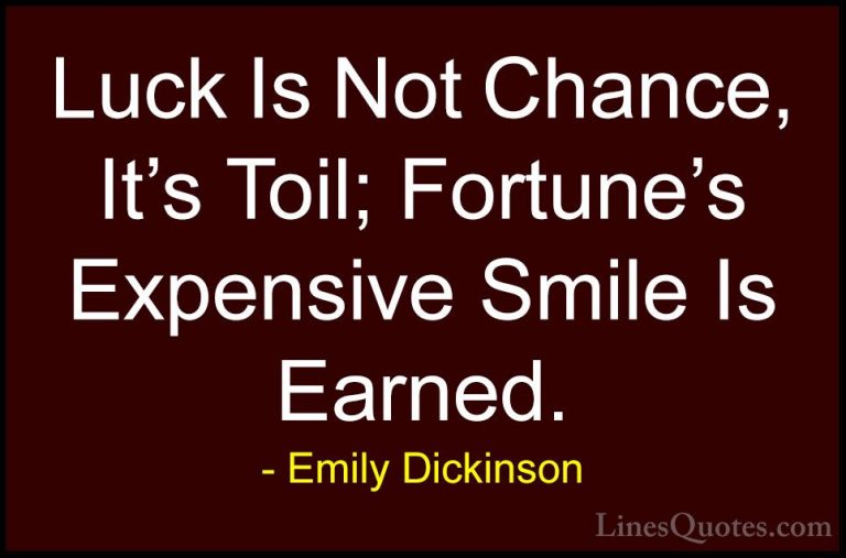 Emily Dickinson Quotes (39) - Luck Is Not Chance, It's Toil; Fort... - QuotesLuck Is Not Chance, It's Toil; Fortune's Expensive Smile Is Earned.