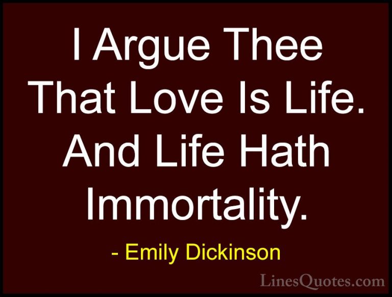 Emily Dickinson Quotes (40) - I Argue Thee That Love Is Life. And... - QuotesI Argue Thee That Love Is Life. And Life Hath Immortality.