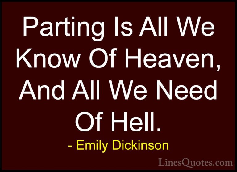 Emily Dickinson Quotes (45) - Parting Is All We Know Of Heaven, A... - QuotesParting Is All We Know Of Heaven, And All We Need Of Hell.