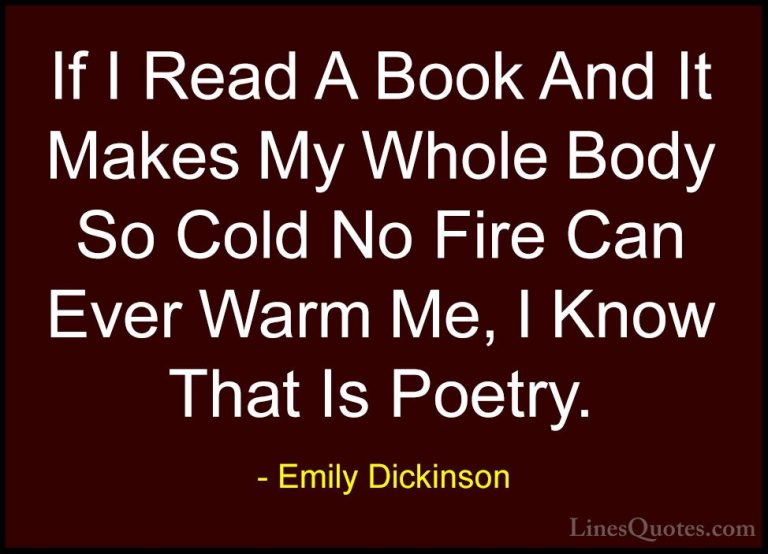 Emily Dickinson Quotes (5) - If I Read A Book And It Makes My Who... - QuotesIf I Read A Book And It Makes My Whole Body So Cold No Fire Can Ever Warm Me, I Know That Is Poetry.