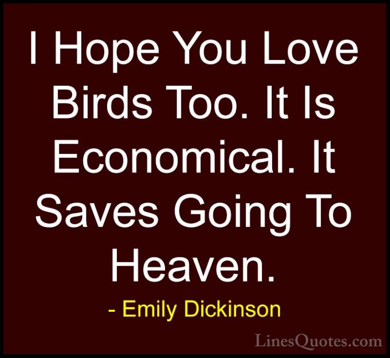 Emily Dickinson Quotes (50) - I Hope You Love Birds Too. It Is Ec... - QuotesI Hope You Love Birds Too. It Is Economical. It Saves Going To Heaven.