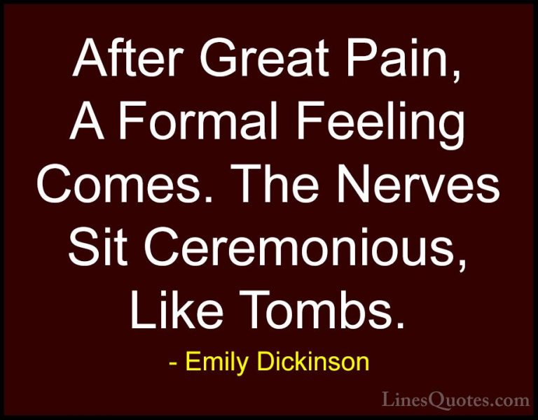 Emily Dickinson Quotes (53) - After Great Pain, A Formal Feeling ... - QuotesAfter Great Pain, A Formal Feeling Comes. The Nerves Sit Ceremonious, Like Tombs.