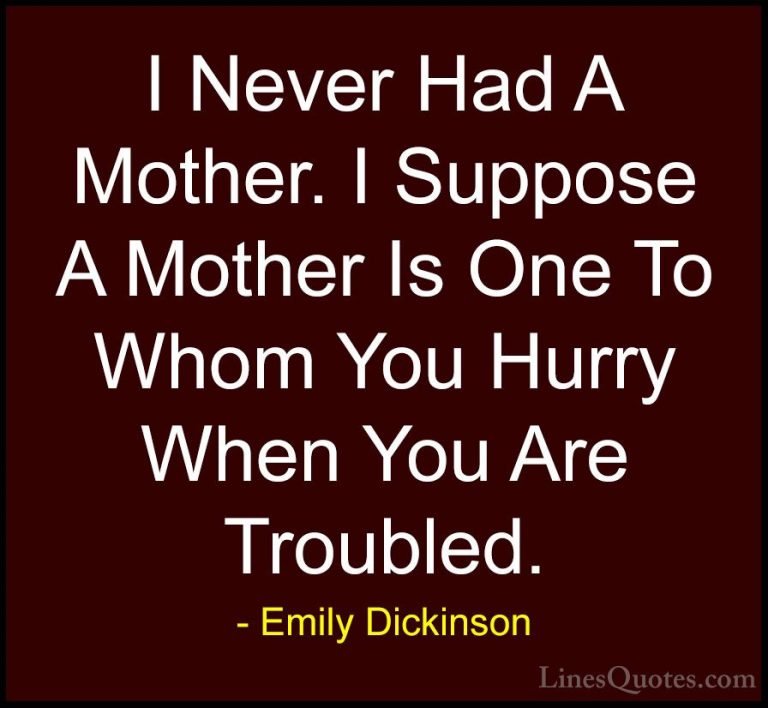 Emily Dickinson Quotes (55) - I Never Had A Mother. I Suppose A M... - QuotesI Never Had A Mother. I Suppose A Mother Is One To Whom You Hurry When You Are Troubled.