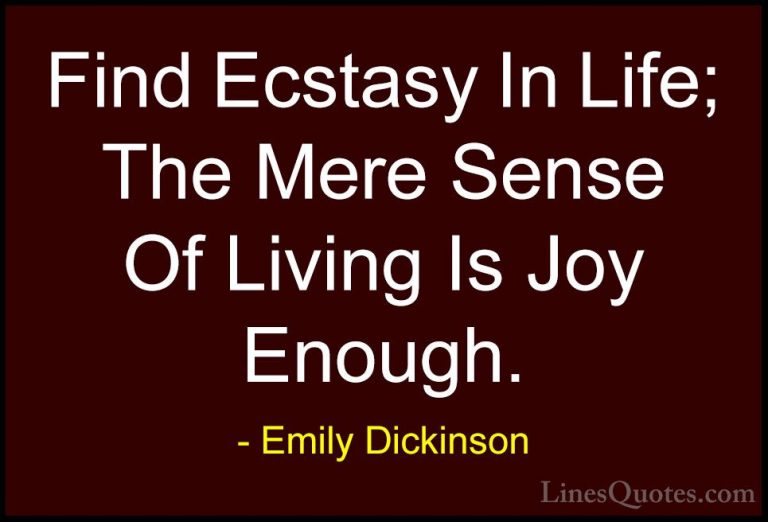 Emily Dickinson Quotes (7) - Find Ecstasy In Life; The Mere Sense... - QuotesFind Ecstasy In Life; The Mere Sense Of Living Is Joy Enough.