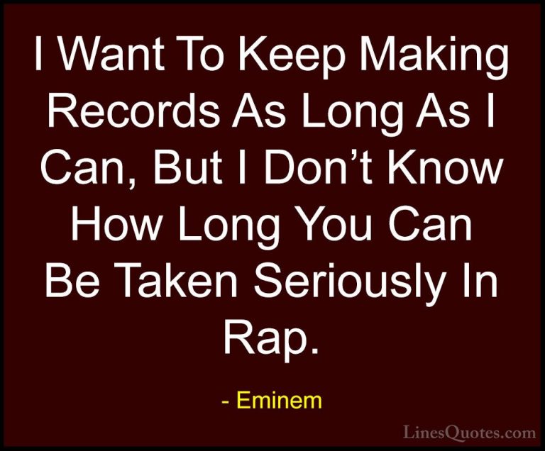 Eminem Quotes (100) - I Want To Keep Making Records As Long As I ... - QuotesI Want To Keep Making Records As Long As I Can, But I Don't Know How Long You Can Be Taken Seriously In Rap.