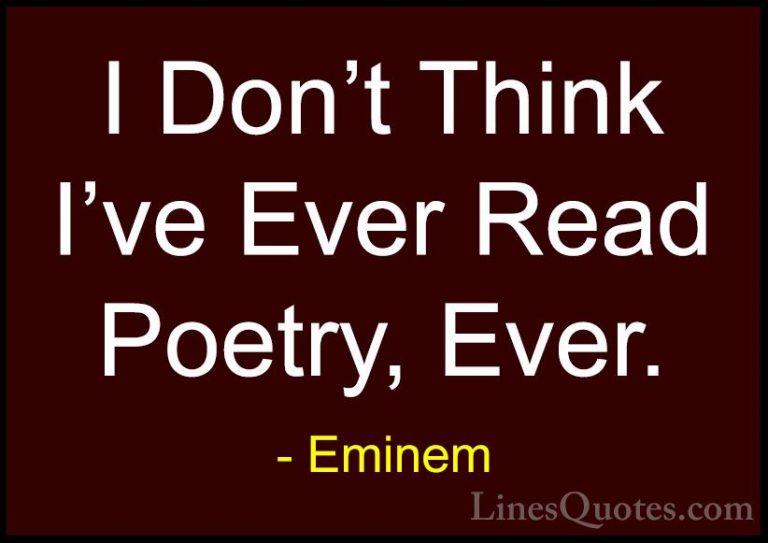 Eminem Quotes (102) - I Don't Think I've Ever Read Poetry, Ever.... - QuotesI Don't Think I've Ever Read Poetry, Ever.
