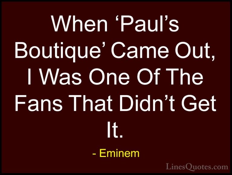 Eminem Quotes (106) - When 'Paul's Boutique' Came Out, I Was One ... - QuotesWhen 'Paul's Boutique' Came Out, I Was One Of The Fans That Didn't Get It.