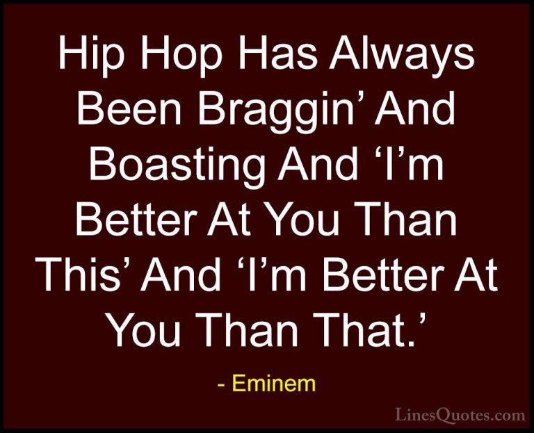Eminem Quotes (11) - Hip Hop Has Always Been Braggin' And Boastin... - QuotesHip Hop Has Always Been Braggin' And Boasting And 'I'm Better At You Than This' And 'I'm Better At You Than That.'