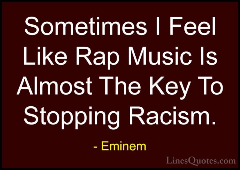 Eminem Quotes (21) - Sometimes I Feel Like Rap Music Is Almost Th... - QuotesSometimes I Feel Like Rap Music Is Almost The Key To Stopping Racism.