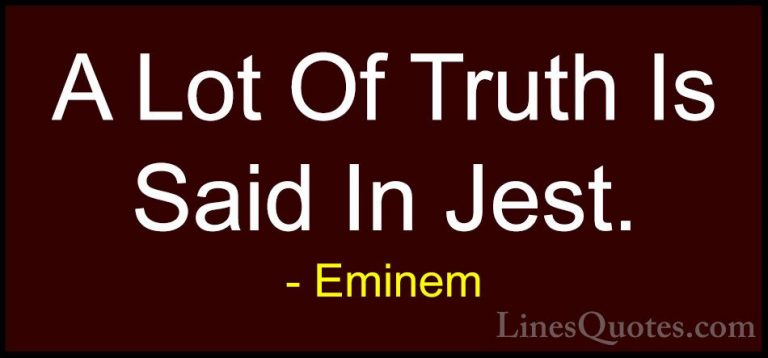 Eminem Quotes (22) - A Lot Of Truth Is Said In Jest.... - QuotesA Lot Of Truth Is Said In Jest.