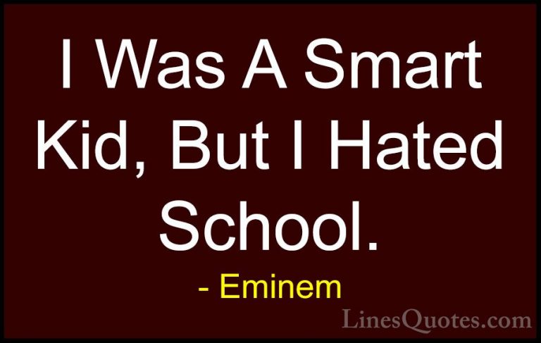 Eminem Quotes (30) - I Was A Smart Kid, But I Hated School.... - QuotesI Was A Smart Kid, But I Hated School.