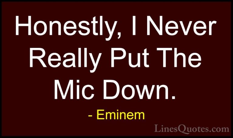Eminem Quotes (36) - Honestly, I Never Really Put The Mic Down.... - QuotesHonestly, I Never Really Put The Mic Down.
