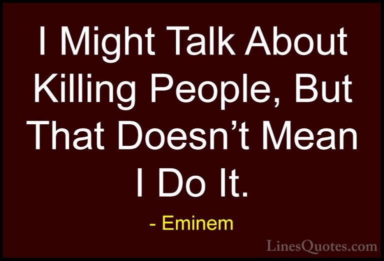 Eminem Quotes (52) - I Might Talk About Killing People, But That ... - QuotesI Might Talk About Killing People, But That Doesn't Mean I Do It.