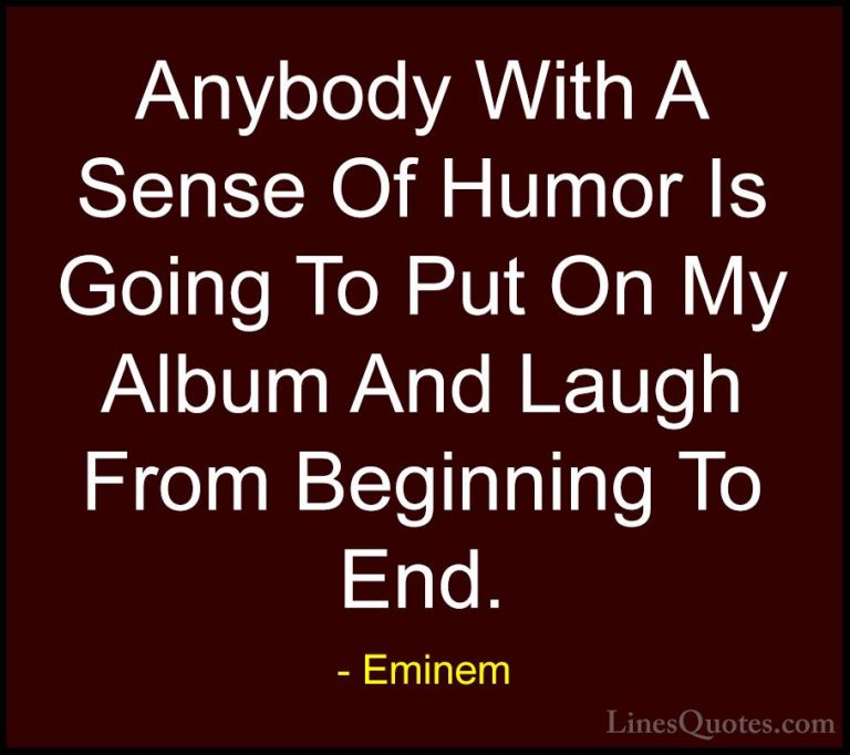 Eminem Quotes (53) - Anybody With A Sense Of Humor Is Going To Pu... - QuotesAnybody With A Sense Of Humor Is Going To Put On My Album And Laugh From Beginning To End.