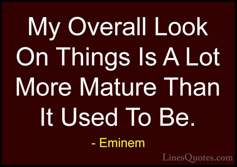 Eminem Quotes (57) - My Overall Look On Things Is A Lot More Matu... - QuotesMy Overall Look On Things Is A Lot More Mature Than It Used To Be.