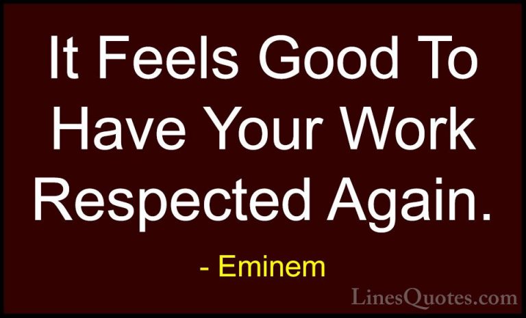 Eminem Quotes (60) - It Feels Good To Have Your Work Respected Ag... - QuotesIt Feels Good To Have Your Work Respected Again.