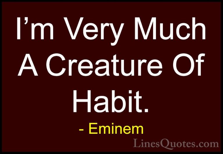 Eminem Quotes (62) - I'm Very Much A Creature Of Habit.... - QuotesI'm Very Much A Creature Of Habit.