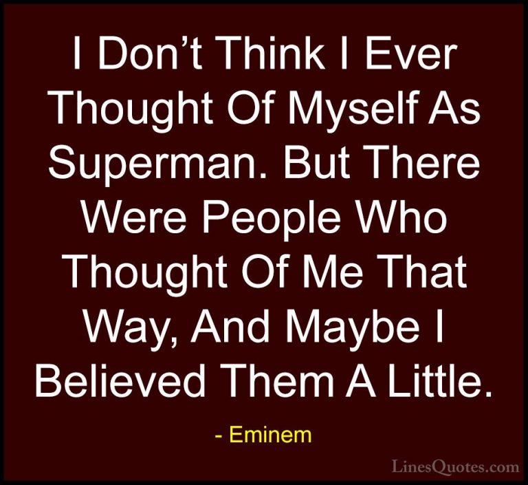 Eminem Quotes (66) - I Don't Think I Ever Thought Of Myself As Su... - QuotesI Don't Think I Ever Thought Of Myself As Superman. But There Were People Who Thought Of Me That Way, And Maybe I Believed Them A Little.